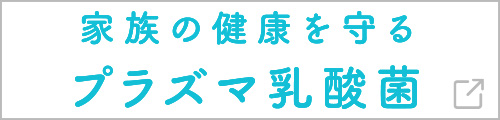 家族の健康を守るプラズマ乳酸菌